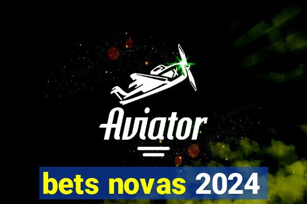 bets novas 2024